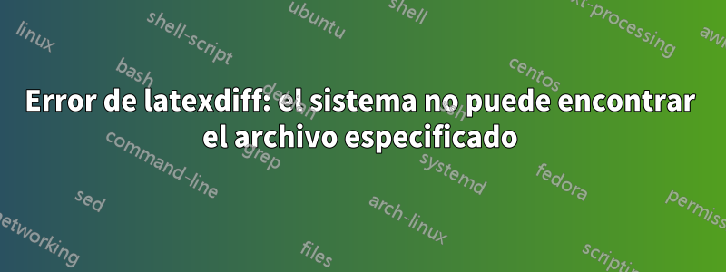 Error de latexdiff: el sistema no puede encontrar el archivo especificado