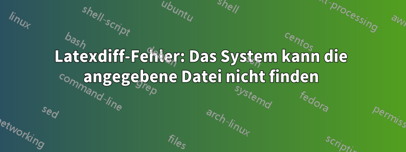 Latexdiff-Fehler: Das System kann die angegebene Datei nicht finden