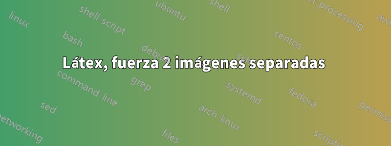 Látex, fuerza 2 imágenes separadas