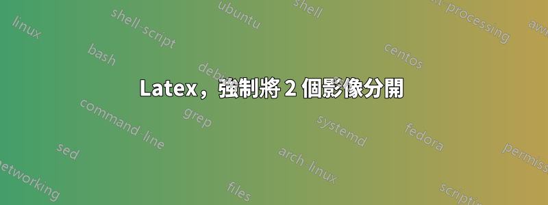 Latex，強制將 2 個影像分開