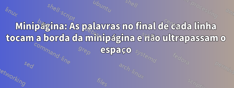 Minipágina: As palavras no final de cada linha tocam a borda da minipágina e não ultrapassam o espaço