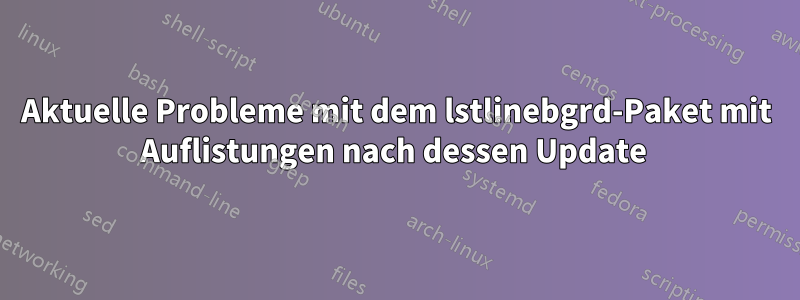 Aktuelle Probleme mit dem lstlinebgrd-Paket mit Auflistungen nach dessen Update 