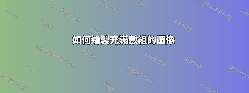 如何繪製充滿數組的圖像