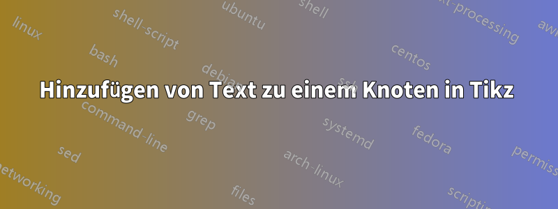 Hinzufügen von Text zu einem Knoten in Tikz