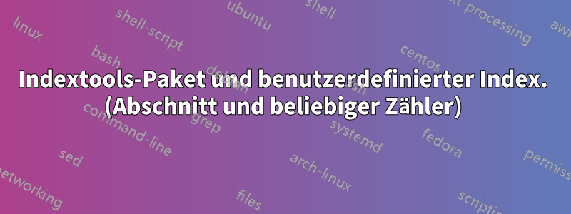 Indextools-Paket und benutzerdefinierter Index. (Abschnitt und beliebiger Zähler)