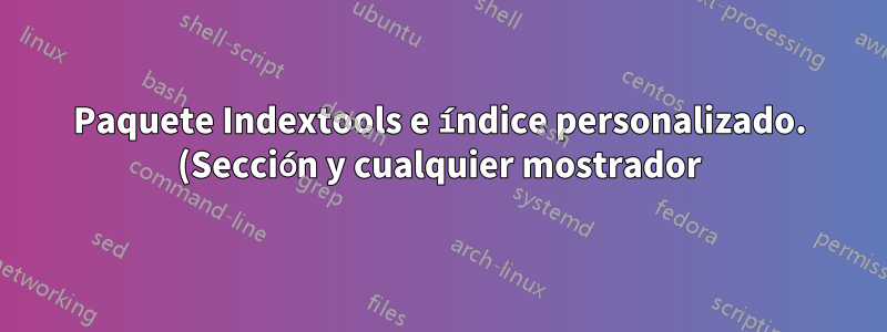 Paquete Indextools e índice personalizado. (Sección y cualquier mostrador)