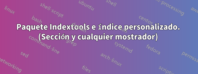 Paquete Indextools e índice personalizado. (Sección y cualquier mostrador)