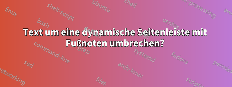 Text um eine dynamische Seitenleiste mit Fußnoten umbrechen?