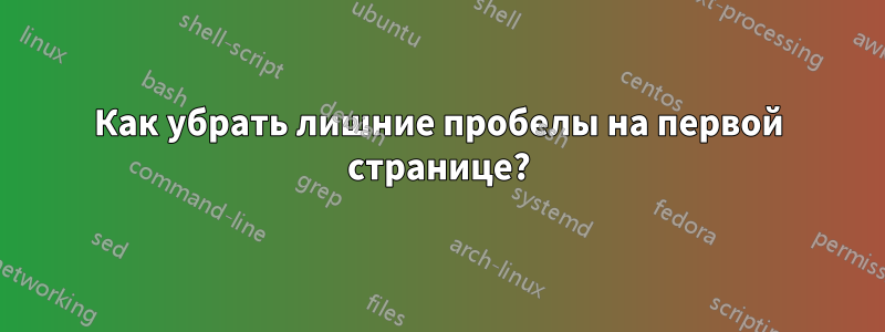 Как убрать лишние пробелы на первой странице?