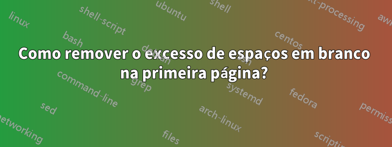 Como remover o excesso de espaços em branco na primeira página?