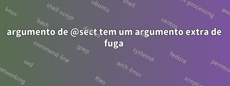 argumento de @sect tem um argumento extra de fuga