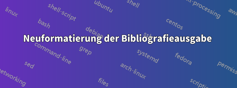 Neuformatierung der Bibliografieausgabe