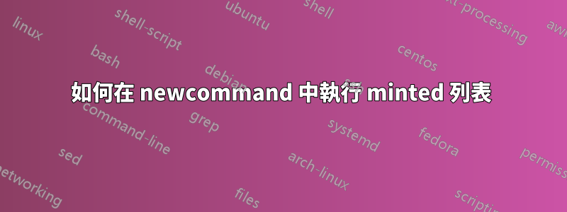 如何在 newcommand 中執行 minted 列表