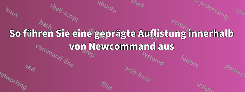 So führen Sie eine geprägte Auflistung innerhalb von Newcommand aus