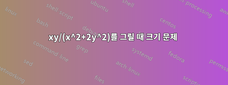 xy/(x^2+2y^2)를 그릴 때 크기 문제