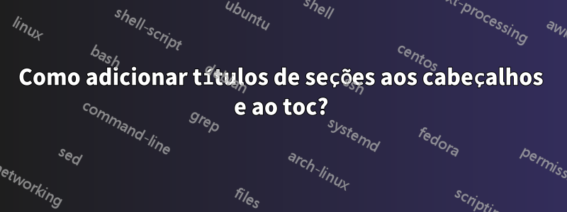 Como adicionar títulos de seções aos cabeçalhos e ao toc?