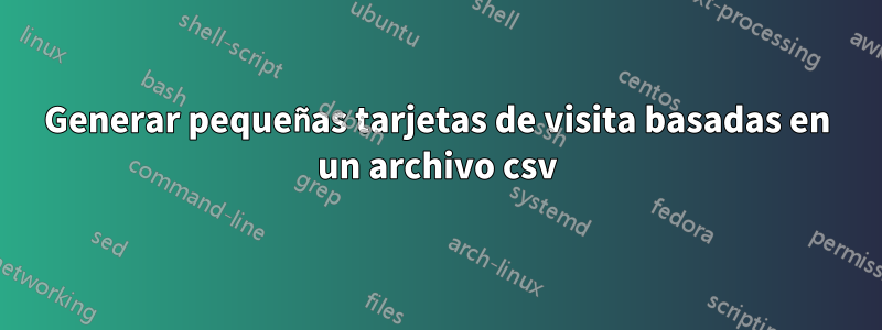 Generar pequeñas tarjetas de visita basadas en un archivo csv