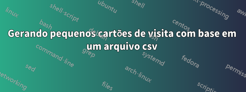 Gerando pequenos cartões de visita com base em um arquivo csv