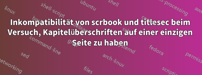 Inkompatibilität von scrbook und titlesec beim Versuch, Kapitelüberschriften auf einer einzigen Seite zu haben