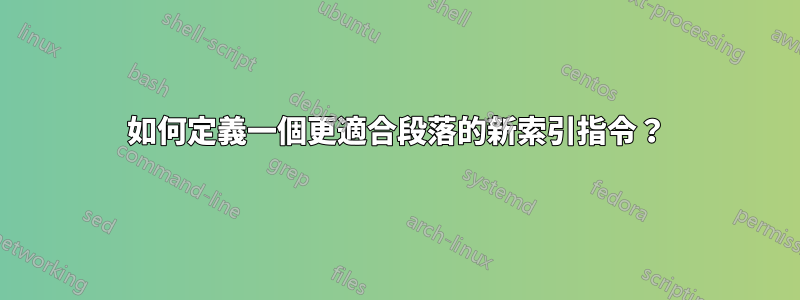 如何定義一個更適合段落的新索引指令？