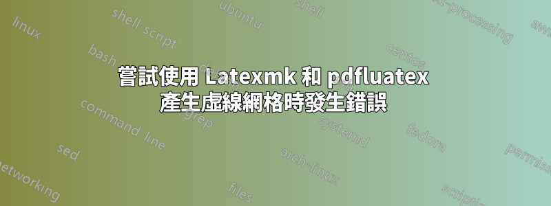 嘗試使用 Latexmk 和 pdfluatex 產生虛線網格時發生錯誤