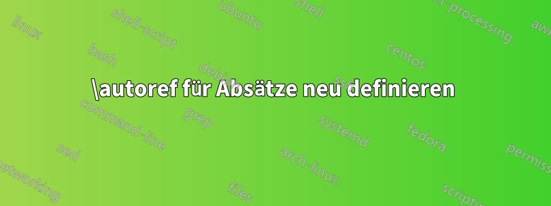 \autoref für Absätze neu definieren