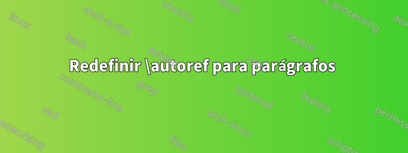 Redefinir \autoref para parágrafos