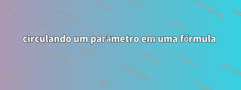 circulando um parâmetro em uma fórmula