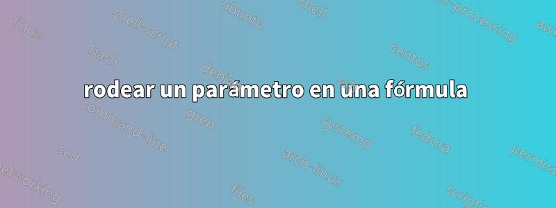 rodear un parámetro en una fórmula