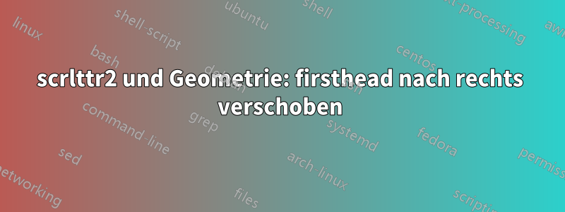 scrlttr2 und Geometrie: firsthead nach rechts verschoben