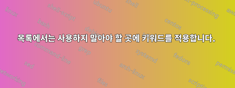 목록에서는 사용하지 말아야 할 곳에 키워드를 적용합니다.