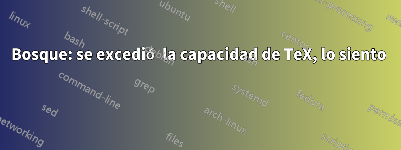 Bosque: se excedió la capacidad de TeX, lo siento 