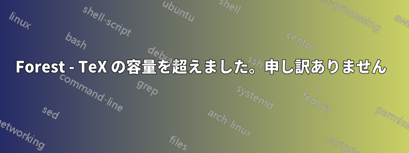 Forest - TeX の容量を超えました。申し訳ありません 