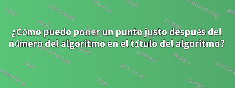 ¿Cómo puedo poner un punto justo después del número del algoritmo en el título del algoritmo?