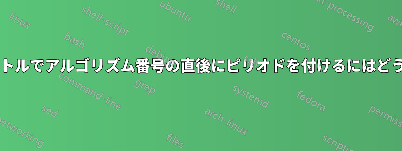 アルゴリズムのタイトルでアルゴリズム番号の直後にピリオドを付けるにはどうすればよいですか?