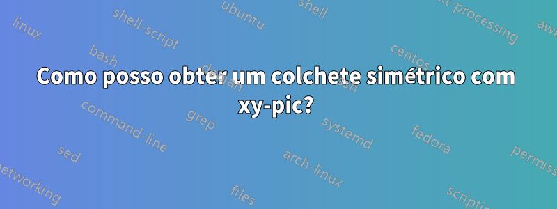 Como posso obter um colchete simétrico com xy-pic?