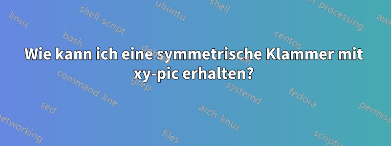 Wie kann ich eine symmetrische Klammer mit xy-pic erhalten?