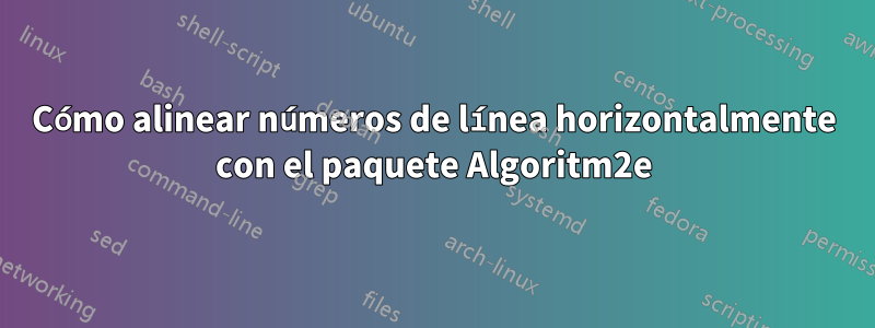 Cómo alinear números de línea horizontalmente con el paquete Algoritm2e