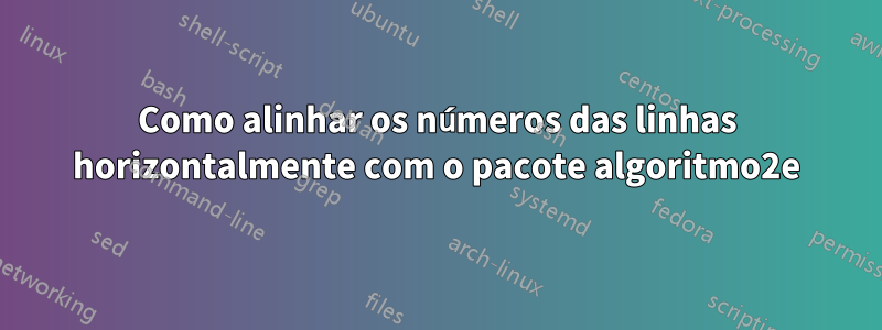 Como alinhar os números das linhas horizontalmente com o pacote algoritmo2e