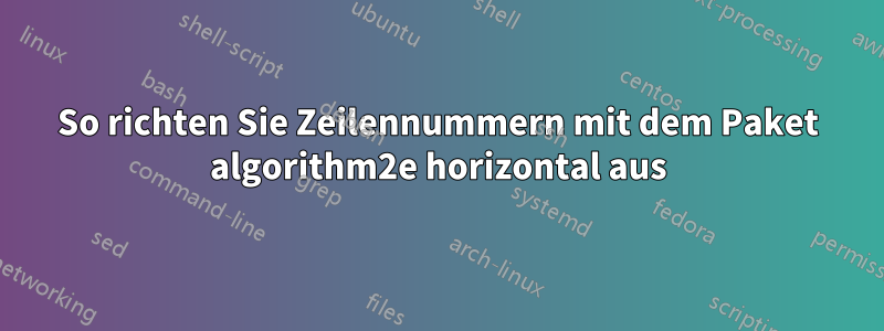 So richten Sie Zeilennummern mit dem Paket algorithm2e horizontal aus