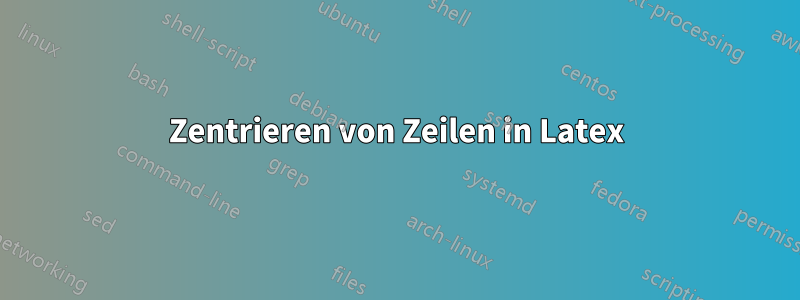 Zentrieren von Zeilen in Latex