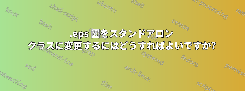 .eps 図をスタンドアロン クラスに変更するにはどうすればよいですか?