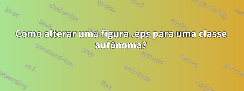 Como alterar uma figura .eps para uma classe autônoma?