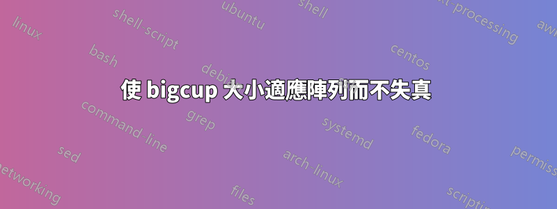 使 bigcup 大小適應陣列而不失真