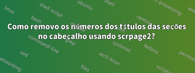 Como removo os números dos títulos das seções no cabeçalho usando scrpage2?