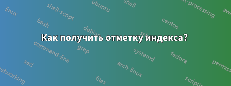 Как получить отметку индекса?