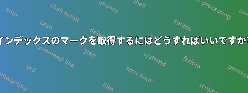 インデックスのマークを取得するにはどうすればいいですか?