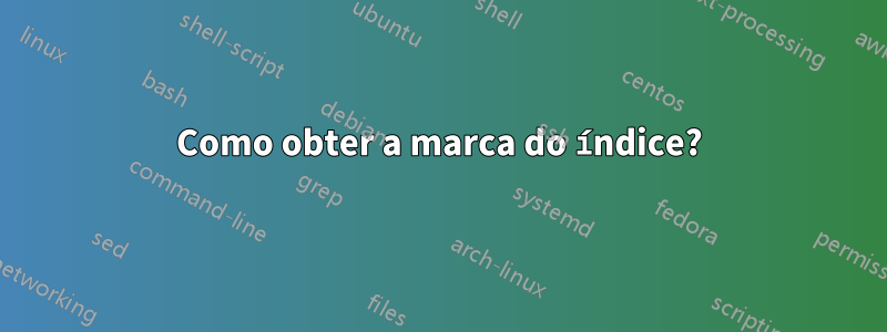 Como obter a marca do índice?