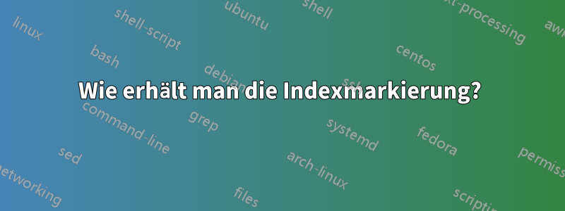 Wie erhält man die Indexmarkierung?