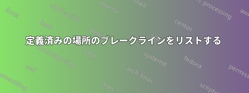 定義済みの場所のブレークラインをリストする